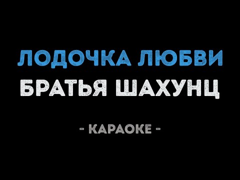 Братья Шахунц - Лодочка любви