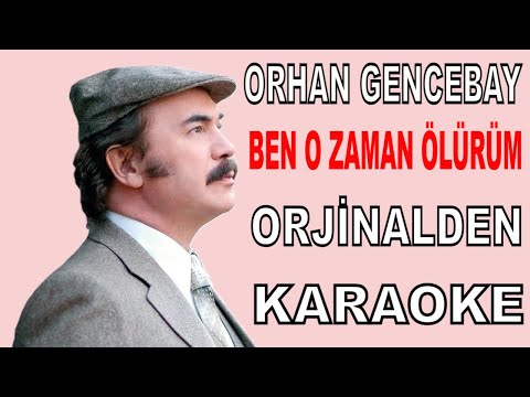 ORHAN GENCEBAY BEN O ZAMAN ÖLÜRÜM