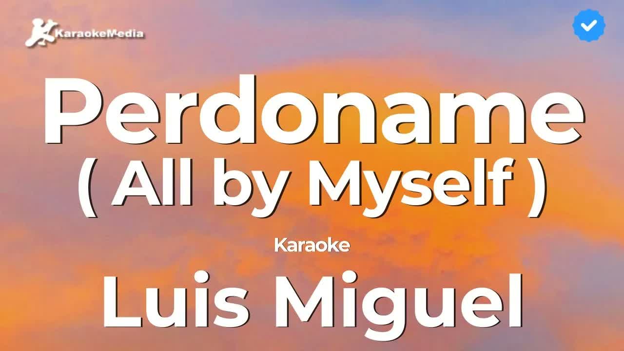 Luis Miguel - Perdoname (All by Myself)