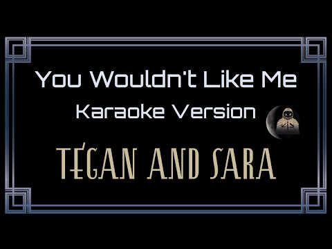 Tegan And Sara You Wouldn't Like Me