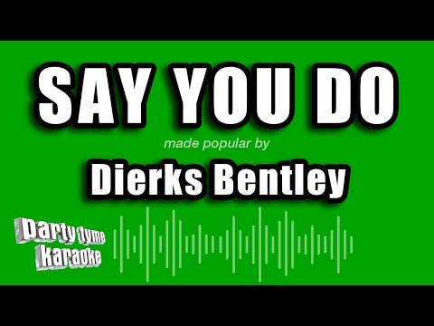 Dierks Bentley - Say You Do