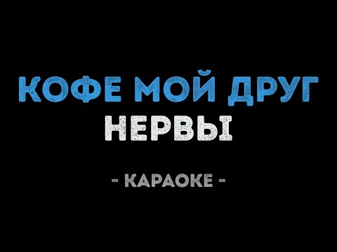 Нервы - Кофе мой друг