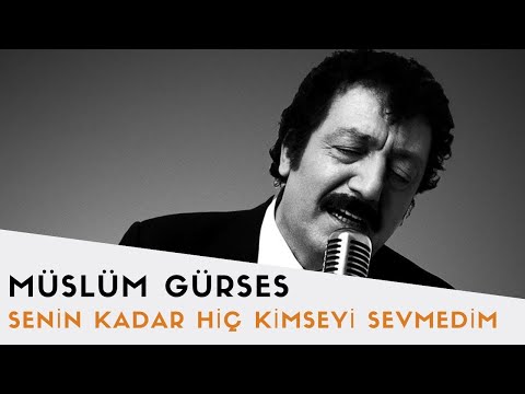 Senin Kadar Hiç Kimseyi Sevmedim ( Müslüm Gürses )