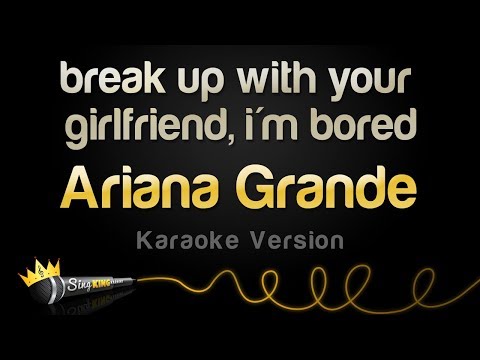 Ariana Grande - break up with your girlfriend, i'm bored
