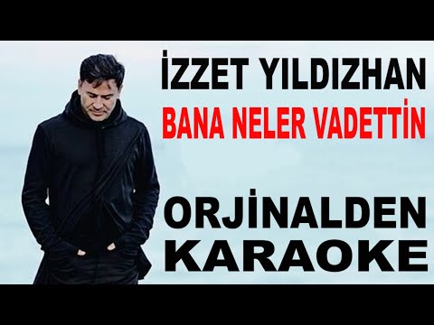 İZZET YILDIZHAN BANA NELER VADETTİN