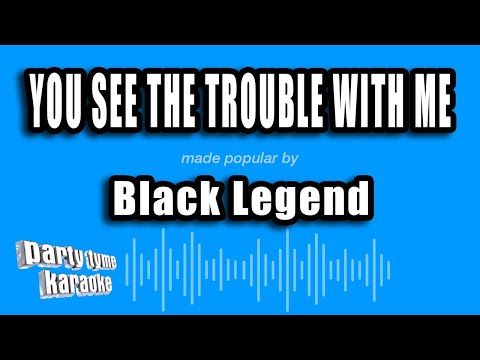 Black Legend - You See The Trouble With Me