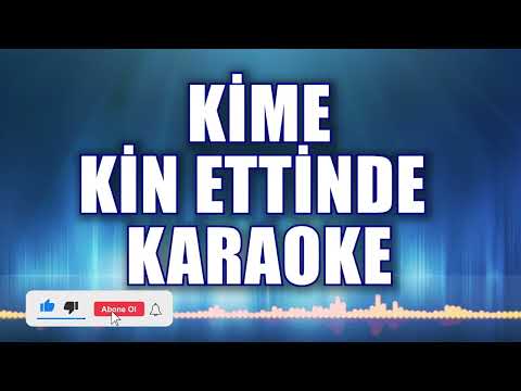 KİME KİN ETTİNDE KARAOKE ton: Sİ
