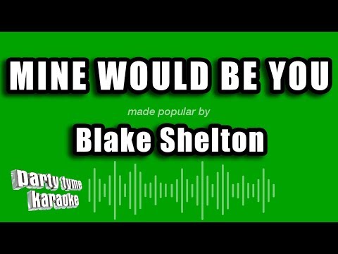 Blake Shelton - Mine Would Be You