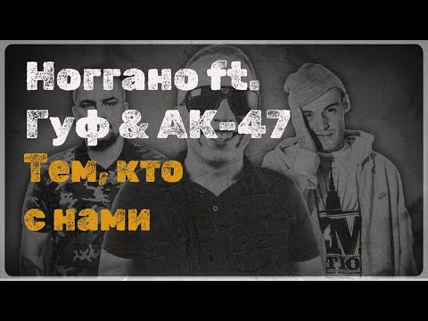 Ноггано feat. Гуф & АК-47 - Тем Кто с Нами