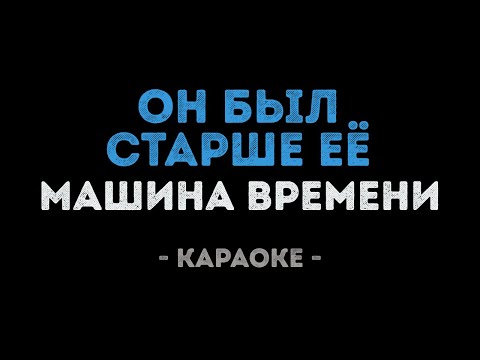 Машина времени - Он был старше её