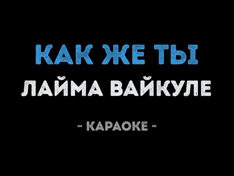 Лайма Вайкуле - Как же ты