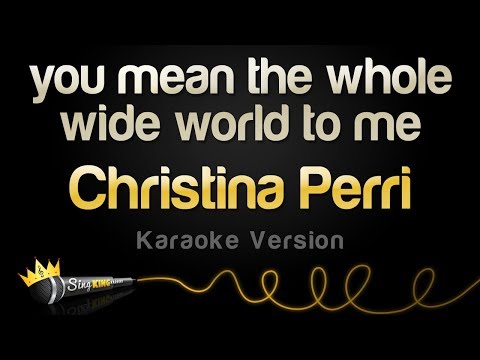 Christina Perri - you mean the whole wide world to me