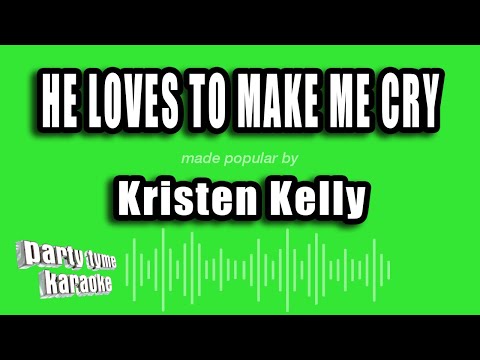 Kristen Kelly - He Loves To Make Me Cry