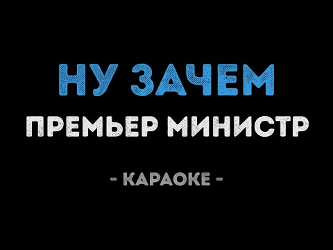 Премьер министр - Ну зачем