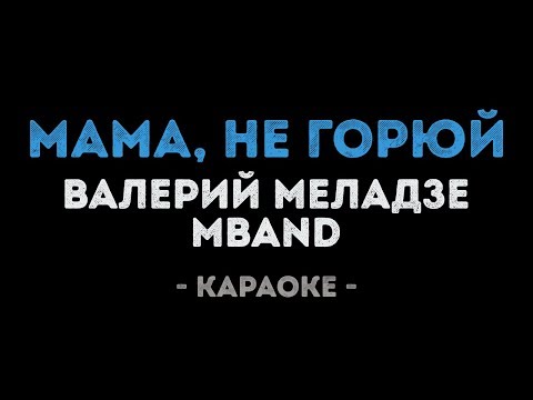 Валерий Меладзе и MBAND - Мама, не горюй
