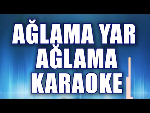 AĞLAMA YAR AĞLAMA