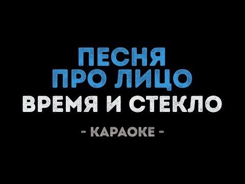 Время и Стекло - Песня про лицо