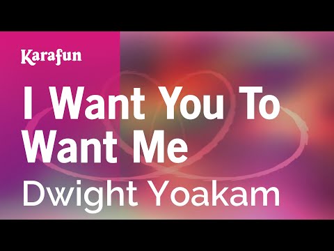 Dwight Yoakam - I Want You To Want Me