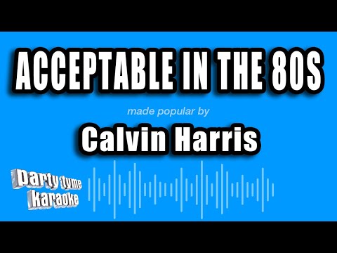 Calvin Harris - Acceptable In The 80s