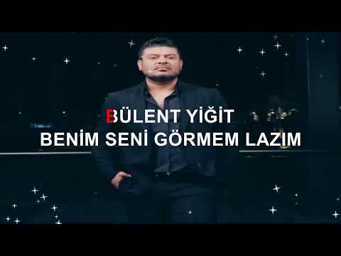BÜLENT YİĞİT BENİM SENİ GÖRMEM LAZIM