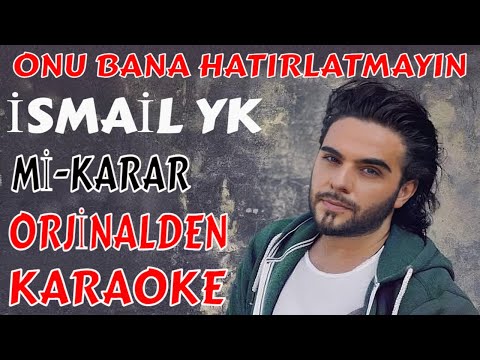 İSMAİL YK ONU BANA HATIRLATMAYIN Mİ-KARAR