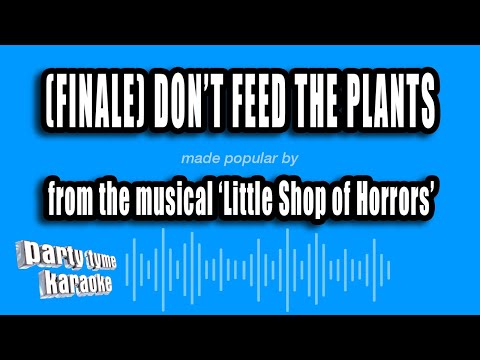 Little Shop of Horrors - (Finale) Don't Feed The Plants