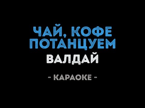 Валдай - Чай, кофе, потанцуем