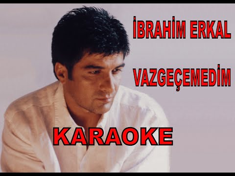 İBRAHİM ERKAL VAZGEÇEMEDİM