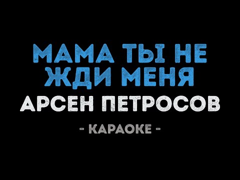 Арсен Петросов - Мама ты не жди меня