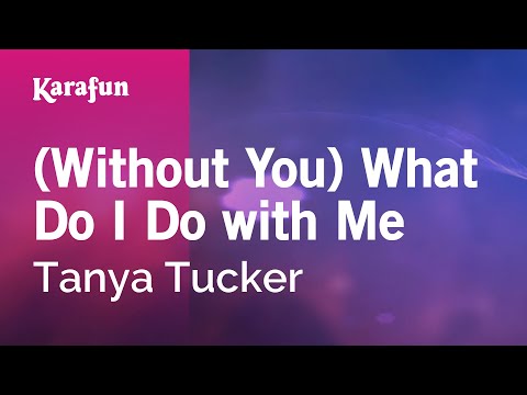 Tanya Tucker - (Without You) What Do I Do with Me