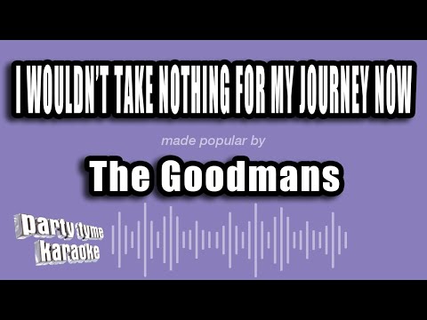 The Goodmans - I Wouldn't Take Nothing For My Journey Now