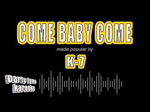 K-7 - Come Baby Come