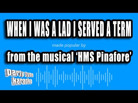 HMS Pinafore - When I Was A Lad I Served A Term