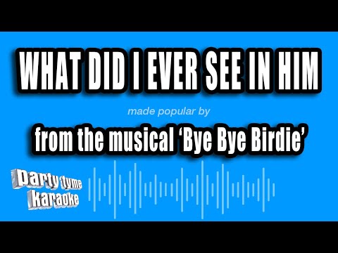 Bye Bye Birdie - What Did I Ever See In Him