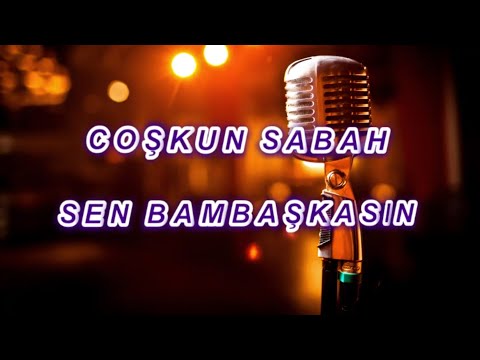 sen bambaşkasın karaoke coşkun sabah