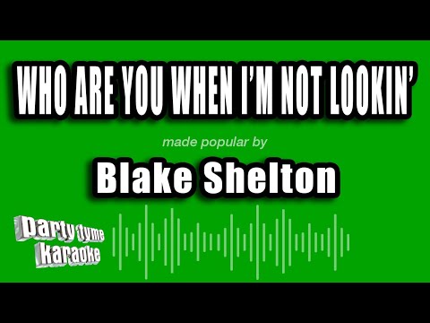 Blake Shelton - Who Are You When I'm Not Lookin'