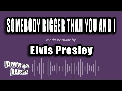 Elvis Presley - Somebody Bigger Than You And I