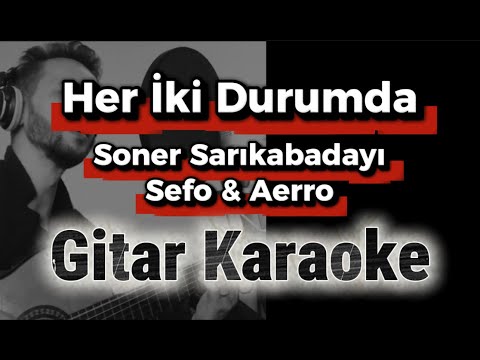 Soner Sarıkabadayı & Sefo & Aerro - Her İki Durumda | Gitar Karaoke (Akustik Versiyon)