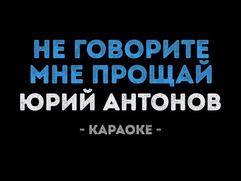 Юрий Антонов - Не говорите мне прощай