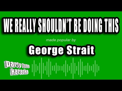 George Strait - We Really Shouldn't Be Doing This