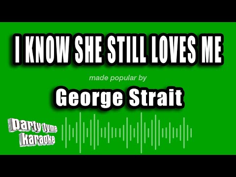 George Strait - I Know She Still Loves Me