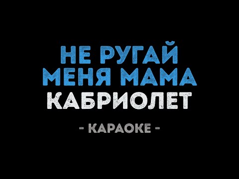 Кабриолет - Не ругай меня мама