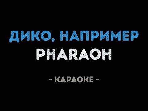 PHARAOH - ДИКО, НАПРИМЕР