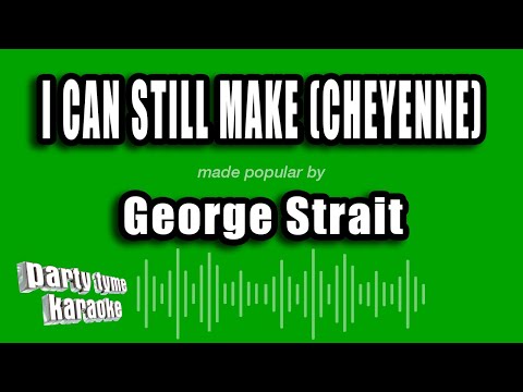 George Strait - I Can Still Make (Cheyenne)