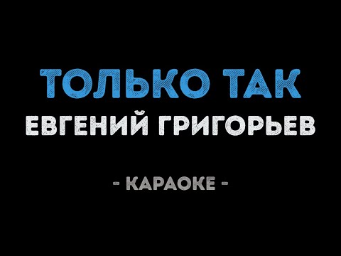 Евгений Григорьев - Только так
