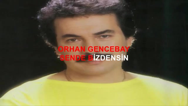 ORHAN GENCEBAY SENDE BİZDENSİN