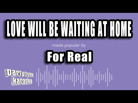 For Real - Love Will Be Waiting At Home