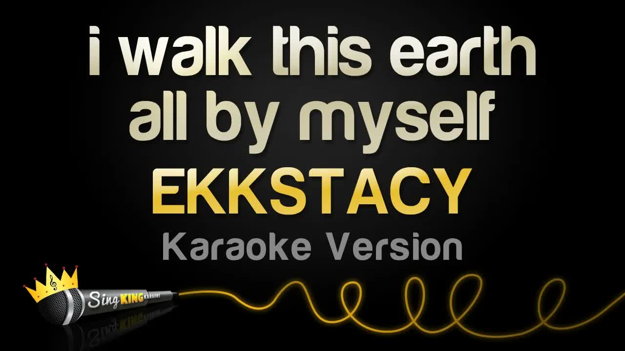 EKKSTACY - i walk this earth all by myself