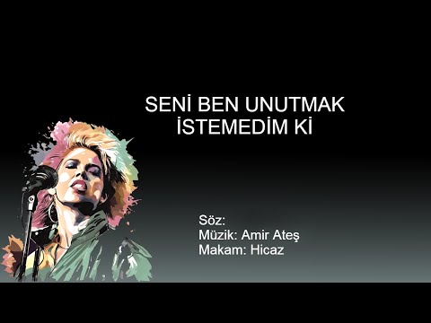SENI BEN UNUTMAK ISTEMEDIM KI