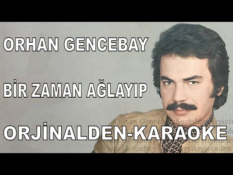 ORHAN GENCEBAY BİR ZAMAN AĞLAYIP
